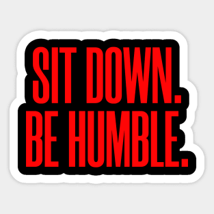 Sit Down. Be Humble. Sticker